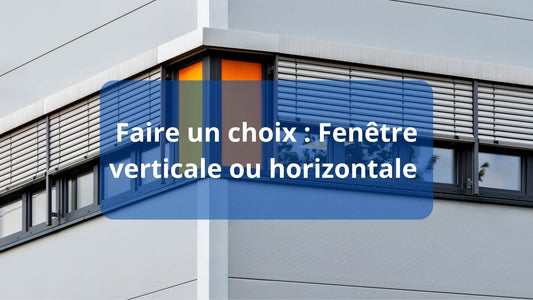 Comment choisir ses fenêtre verticale ou horizontale