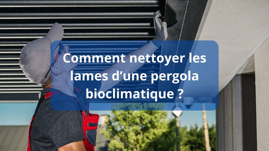 Comment nettoyer les lames d’une pergola bioclimatique ?