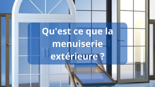 Qu'est ce que la menuiserie extérieure ?