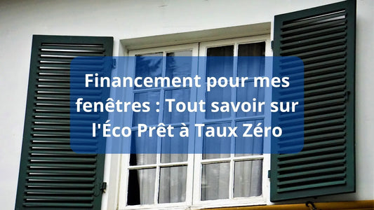 Financement pour mes fenêtres : Tout savoir sur l'Éco Prêt à Taux Zéro
