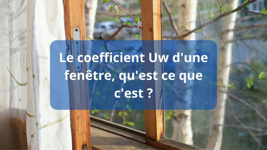 Le coefficient Uw d'une fenêtre, qu'est ce que c'est ?