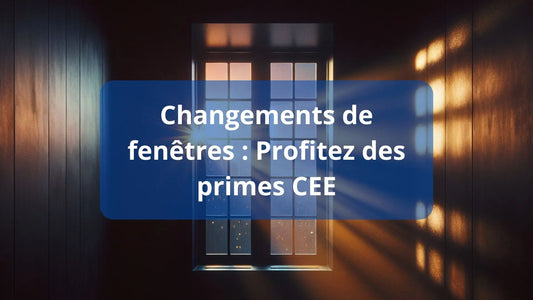 Changements de fenêtres : Profitez des primes CEE