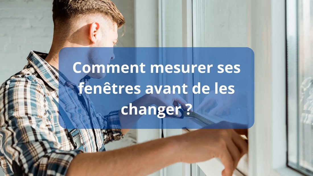 Comment mesurer ses fenêtres avant de les changer ?