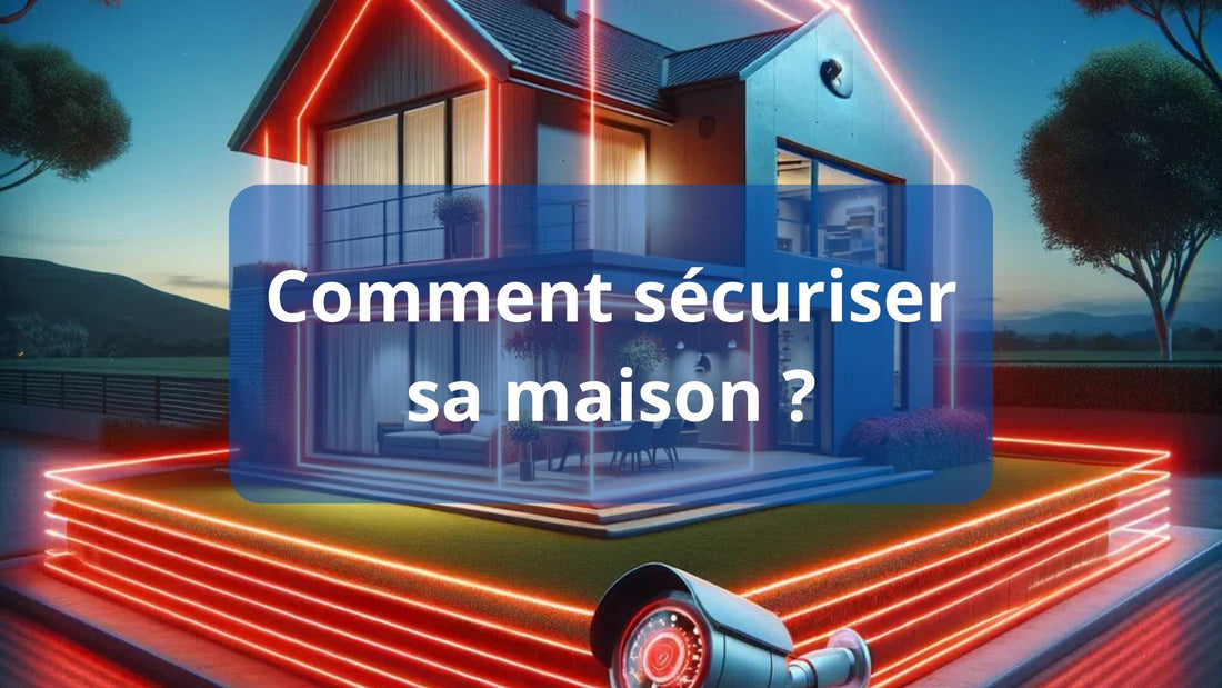 Comment sécuriser sa maison ?