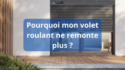 Pourquoi mon volet roulant ne remonte plus ?