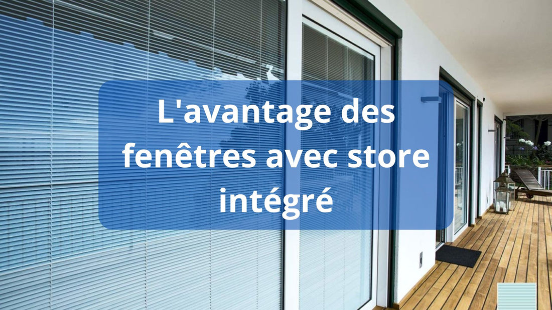 L'avantage des fenêtres avec store intégré