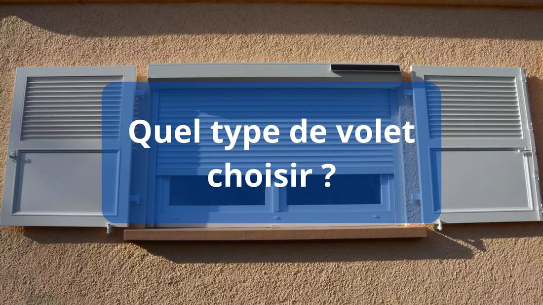 Quel type de volet choisir ?