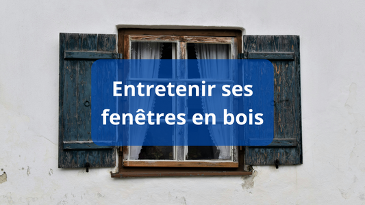 Entretenir ses fenêtres en bois