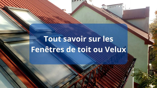 Tout savoir sur les Fenêtres de toit ou Velux