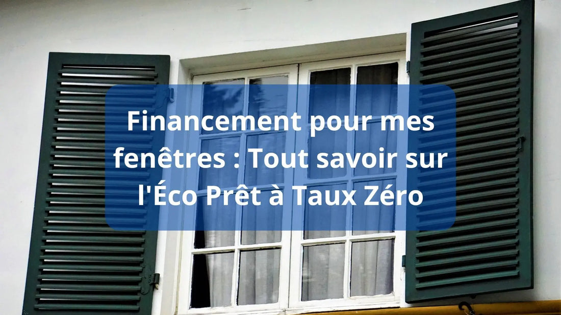 Financement pour mes fenêtres : Tout savoir sur l'Éco Prêt à Taux Zéro