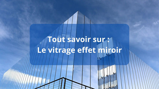 Comprendre le vitrage effet miroir