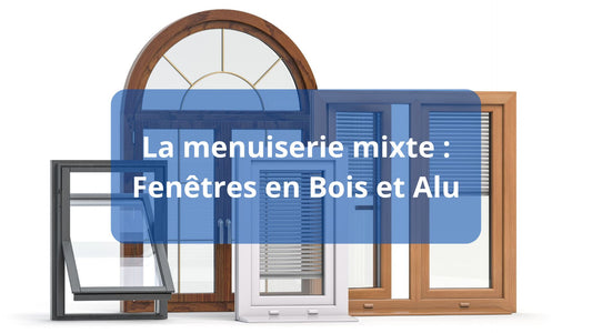 Tout savoir sur les fenêtres bois-aluminium