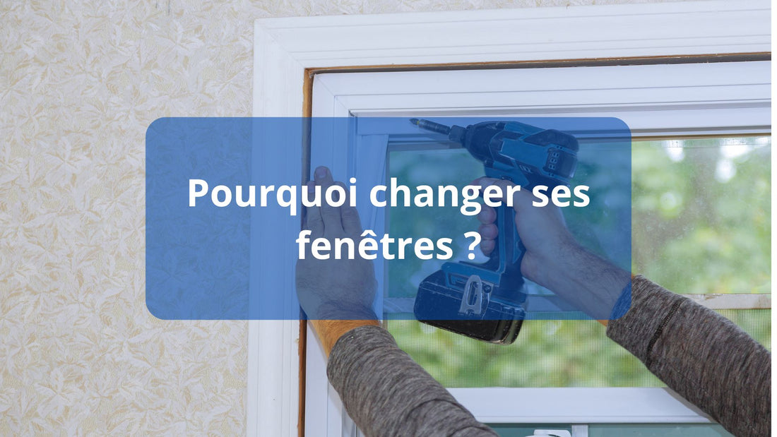 Pourquoi faut-il changer ses fenêtres