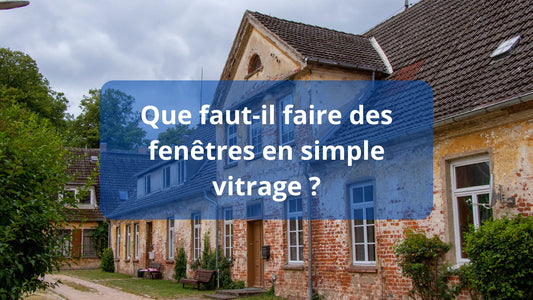 Que faut-il faire des fenêtres en simple vitrage ?